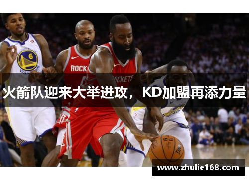 火箭队迎来大举进攻，KD加盟再添力量