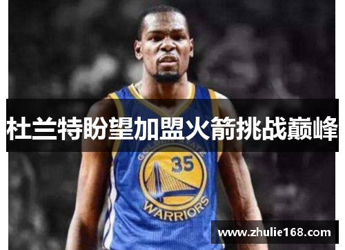 杜兰特盼望加盟火箭挑战巅峰