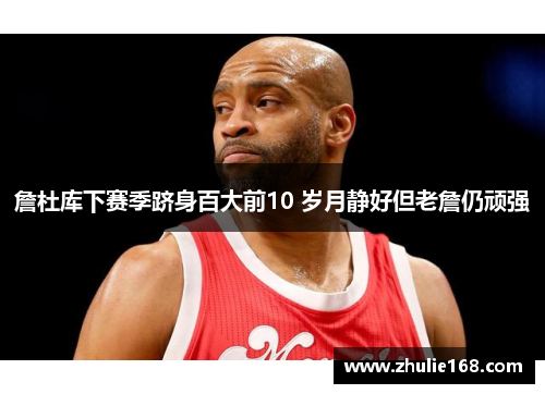 詹杜库下赛季跻身百大前10 岁月静好但老詹仍顽强